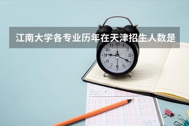 江南大学各专业历年在天津招生人数是多少